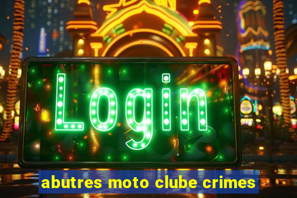 abutres moto clube crimes